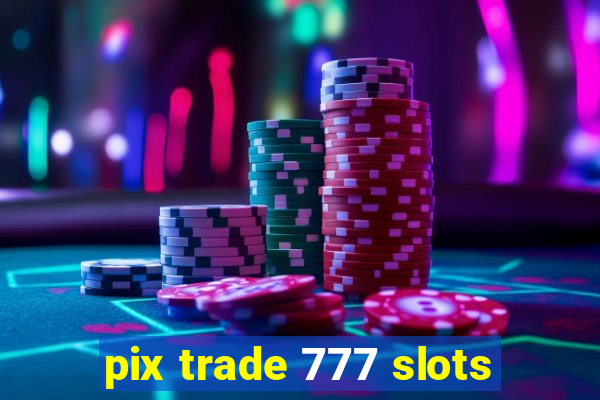 pix trade 777 slots